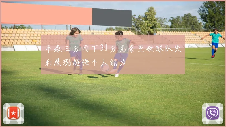 辛森三分雨下31分无奈空砍球队失利展现超强个人能力