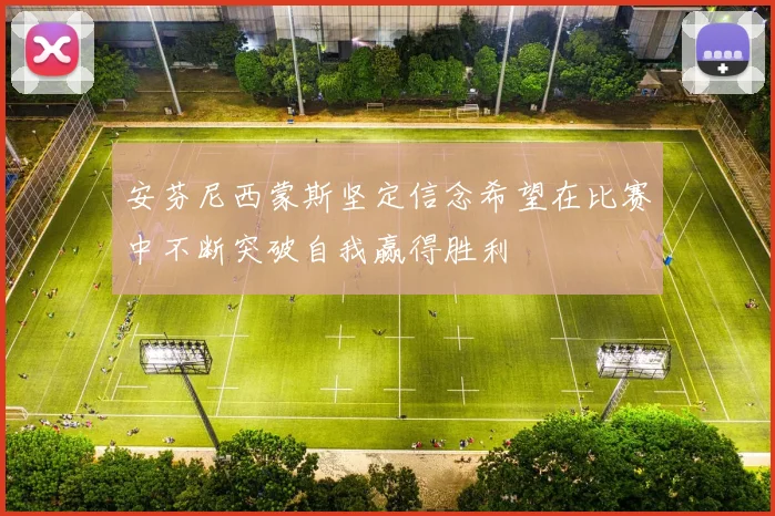 安芬尼西蒙斯坚定信念希望在比赛中不断突破自我赢得胜利