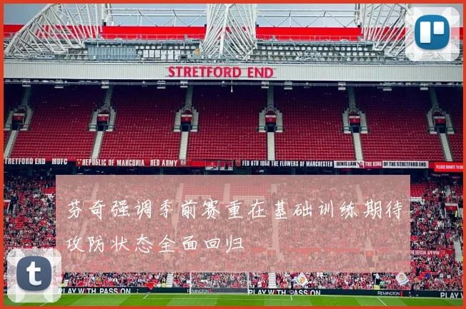 芬奇强调季前赛重在基础训练期待攻防状态全面回归