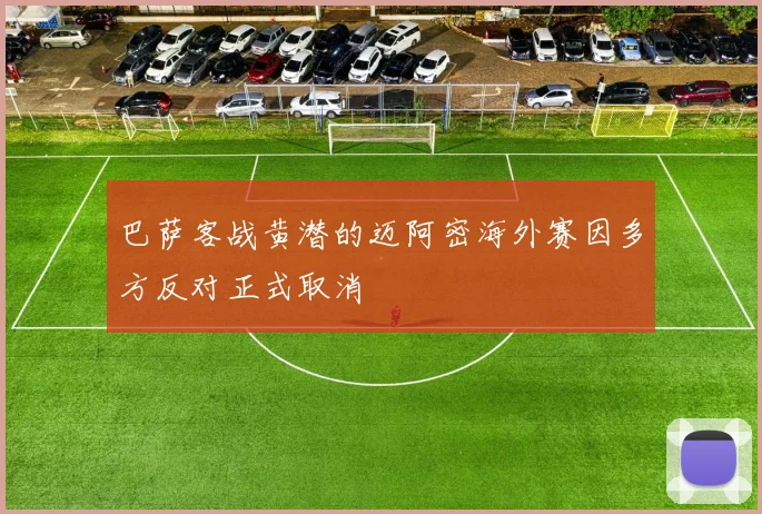 巴萨客战黄潜的迈阿密海外赛因多方反对正式取消